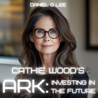 Cathie Wood's Ark: Investing in the Future