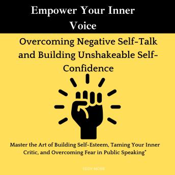 Download Empower Your Inner Voice ,Overcoming Negative Self-Talk and Building Unshakeable Self-Confidence: Master the Art of Building Self-Esteem, Taming Your Inner Critic, and Overcoming Fear in Public Speaking' by Eddy Monk