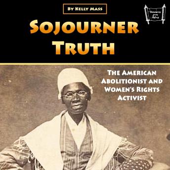 Download Sojourner Truth: The American Abolitionist and Women’s Rights Activist by Kelly Mass