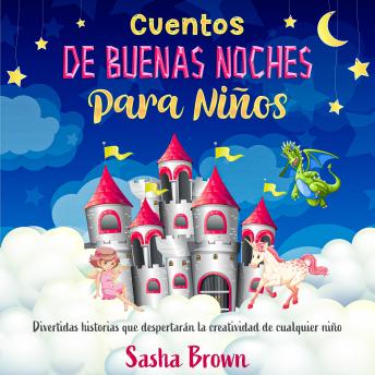 [Spanish] - Cuentos de Buenas Noches Para Niños: Divertidas historias que despertarán la creatividad de cualquier niño