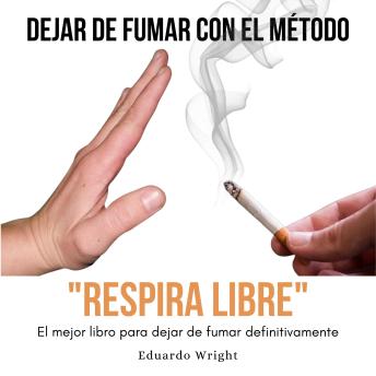 DEJAR DE FUMAR CON EL METODO 'RESPIRA LIBRE': El mejor libro para dejar de fumar definitivamente: Como dejar de fumar QUIT SMOKING con un método compuesto de PNL, meditacion guiada e hipnosis.