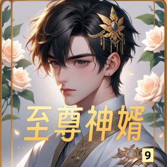 [Chinese] - 至尊神婿9: 昔日世子蛰伏辱，今朝觉醒怒复仇，王者归来震天地！