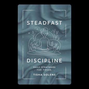 Steadfast Discipline: Daily Strategies for Focus