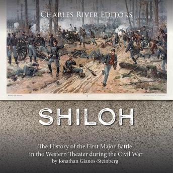 Shiloh: The History of the First Major Battle in the Western Theater during the Civil War