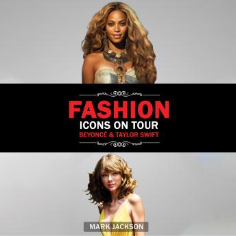 Fashion Icons On Tour. Beyoncé & Taylor Swift: Beyoncé and Taylor Swift's Journeys from Humble Beginnings to International Style Superstars