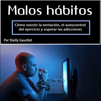 Malos hábitos: Cómo resistir la tentación, el autocontrol del ejercicio y superar las adicciones