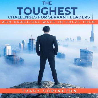 The Toughest Challenges for Servant-Leaders: And Practical Ways to Solve Them