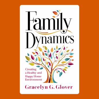 Family Dynamics: Creating a Healthy and Happy Home Environment