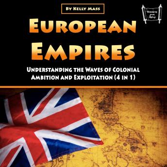 European Empires: Understanding the Waves of Colonial Ambition and Exploitation (4 in 1)