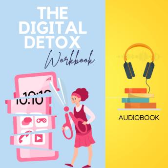 The Digital Detox Workbook: Unplug, Recharge, and Reconnect