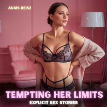 Tempting Her Limits: Explicit Sex Stories: A Heated Dive into the Depths of Forbidden Cravings, Where Boundaries Crumble and Bodies Submit to Raw, Ruthless Lust, Captivated by Dark Obsessions, and Ravaged in Every Relentless, Unrestrained Wave of Pleasure