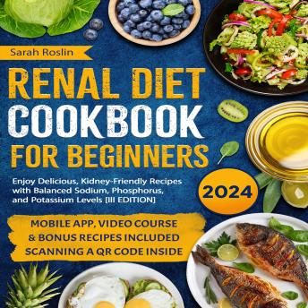 Renal Diet Cookbook for Beginners: Enjoy Delicious, Kidney-Friendly Recipes with Balanced Sodium, Phosphorus, & Potassium Levels [III EDITION]