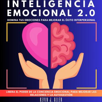 INTELIGENCIA EMOCIONAL 2.0: Domina Tus Emociones Para Mejorar El Éxito Interpersonal.Libera El Poder De La Conciencia Emocional Para Mejorar Las Relaciones Y La Autogestión