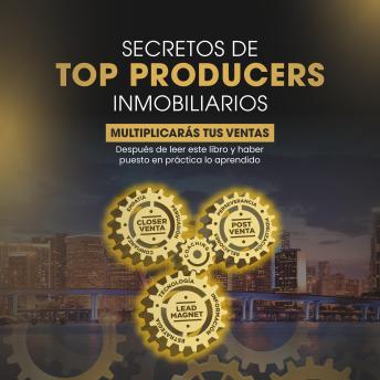 SECRETOS DE TOP PRODUCERS INMOBILIARIOS: Multiplicarás tus Ventas después de leer este libro y haber puesto en práctica lo aprendido