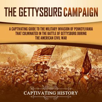 Download Gettysburg Campaign: A Captivating Guide to the Military Invasion of Pennsylvania That Culminated in the Battle of Gettysburg During the American Civil War by Captivating History