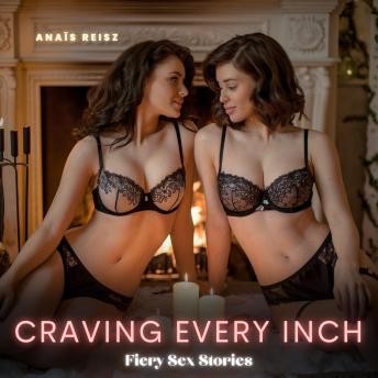 Craving Every Inch: Fiery Sex Stories: A Raw Plunge into Taboo Desires, Where Bound Bodies Submit to Rough Cravings, and Every Thrust Pushes Them to the Edge of Explosive Pleasure.