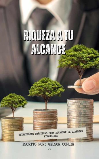 Riqueza a tu Alcance: Estrategias Prácticas para Alcanzar la Libertad Financiera