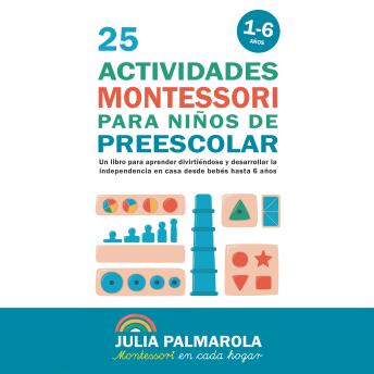 25 Actividades Montessori Para Niños de Preescolar: Un libro para aprender divirtiéndose y desarrollar la independencia en casa desde bebés hasta 6 años