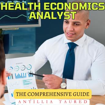 Health Economics Analyst - The Comprehensive Guide: Advancing Skills in Cost Analysis and Healthcare Policy
