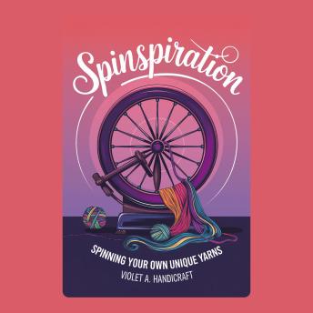 Spinspiration: Spinning Your Own Unique Yarns