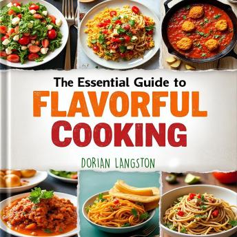 The Essential Guide to Flavorful Cooking: Revolutionize your cooking skills! Dive into powerful audio lessons for mastering flavor.
