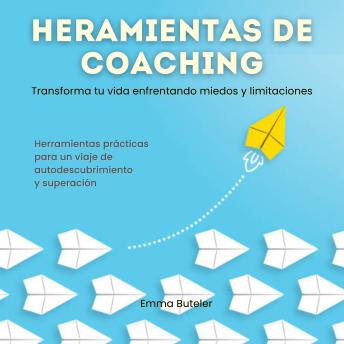 [Spanish] - Herramientas de Coaching, transforma tu vida enfrentando miedos y limitaciones. Transforma tu vida  enfrentando miedos y limitaciones