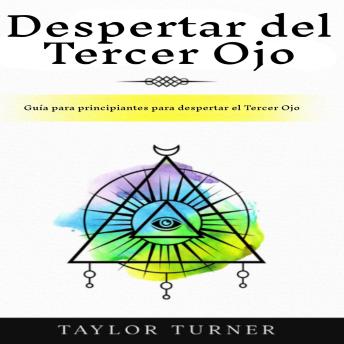 Despertar del Tercer Ojo: Guía para principiantes para despertar el Tercer Ojo