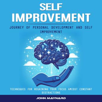 Self Improvement: Journey of Personal Development and Self Improvement (Techniques for Regaining Your Focus Amidst Constant Distractions)