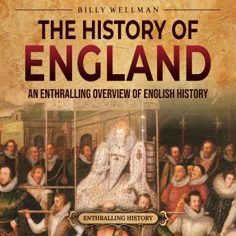 The History of England: An Enthralling Overview of English History