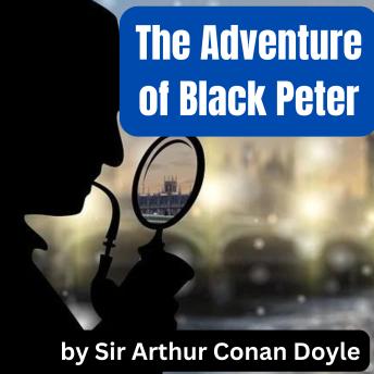 The Adventure of Black Peter: Sherlock Holmes uses his wits and incredible esoteric knowledge to solve a baffling case
