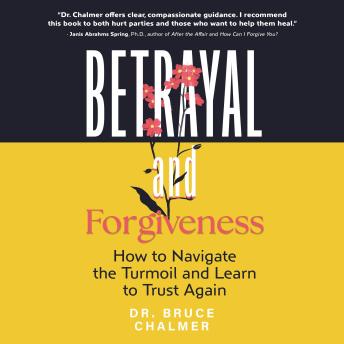 Betrayal and Forgiveness: How to Navigate the Turmoil and Learn to Trust Again