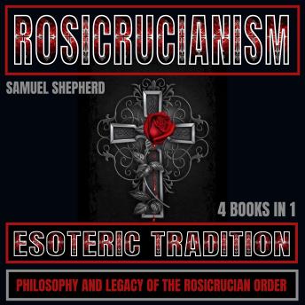 Rosicrucianism: Esoteric Tradition, Philosophy and Legacy of the Rosicrucian Order