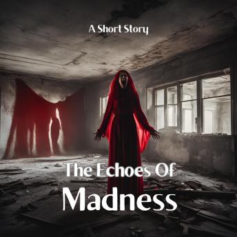 The Echoes Of Madness: A Short Horror Story