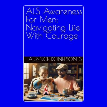 ALS Awareness For Men: Navigating Life With Courage: **'Stepping Forward: Men's Journey Through ALS'**