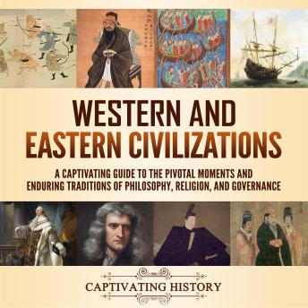 Download Western and Eastern Civilizations: A Captivating Guide to the Pivotal Moments and Enduring Traditions of Philosophy, Religion, and Governance by Captivating History