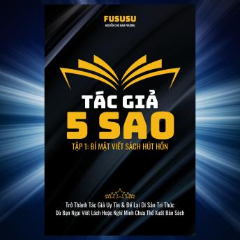 [Vietnamese] - Tác Giả 5 Sao: Bí Mật Viết Sách Hút Hồn: Trở Thành Tác Giả Uy Tín & Để Lại Di Sản Tri Thức, Dù Bạn Ngại Viết Lách Hoặc Nghĩ Mình Chưa Thể Xuất Bản Sách