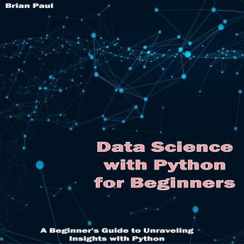 Data Science with Python for Beginners: A Beginner's Guide to Unraveling Insights with Python