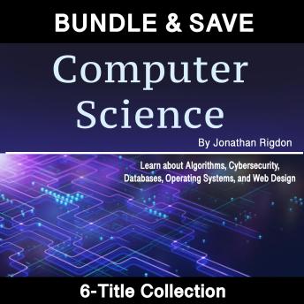 Computer Science: Learn about Algorithms, Cybersecurity,  Databases, Operating Systems, and Web Design