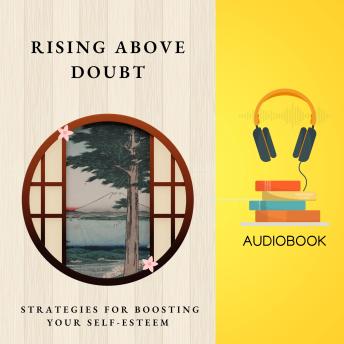 Rising Above Doubt: Strategies for Boosting Your Self-Esteem
