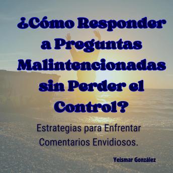 [Spanish] - ¿Cómo Responder a Preguntas Malintencionadas sin Perder el Control?: Estrategias para Enfrentar Comentarios Envidiosos