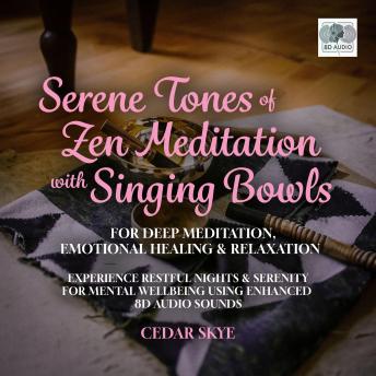 Serene Tones Of Zen Meditation With Singing Bowls For Deep Meditation, Emotional Healing &  Relaxation: Experience Restful Nights & Serenity For Mental Wellbeing Using Enhanced 8D Audio Sounds