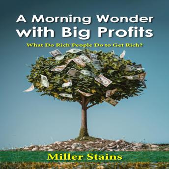 A Morning Wonder with Big Profits: What Do Rich People Do to Get Rich?