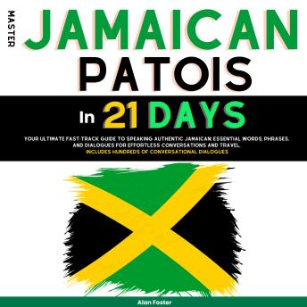 Master Jamaican Patois in 21 Days: Your Ultimate Fast-Track Guide to Speaking Authentic Jamaican: Essential Words, Phrases, and Dialogues for Effortless Conversations and Travel.  Includes Hundreds of Conversational Dialogues.