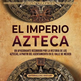 [Spanish] - El Imperio azteca: Un apasionante recorrido por la historia de los aztecas, a partir del asentamiento en el valle de México