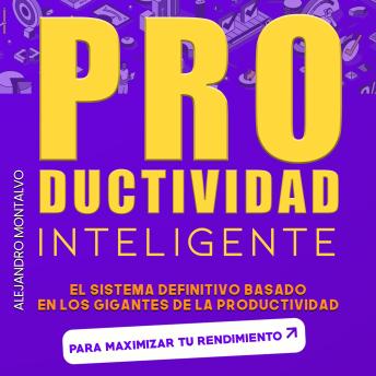 Productividad inteligente: El sistema definitivo basado en los gigantes de la productividad para maximizar tu rendimiento