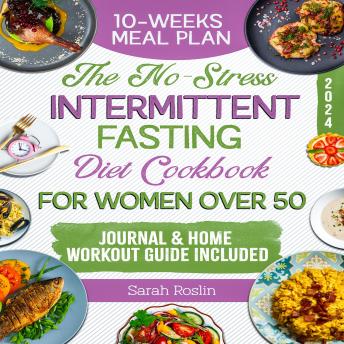 The No-Stress Intermittent Fasting Diet Cookbook for Women Over 50: Regain Confidence with the Revolutionary Approaches to Time-Controlled Nutrition