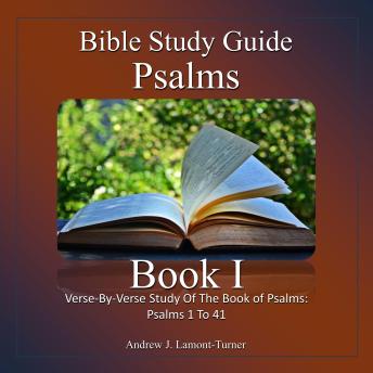 Bible Study Guide: Psalms Book 1: Verse-By-Verse Study Of The Bible Book Of Psalms: Book I Psalms 1 To 41