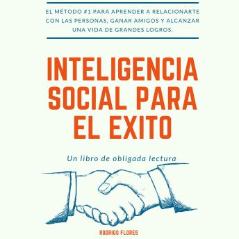 INTELIGENCIA SOCIAL PARA EL ÉXITO: EL MÉTODO #1 PARA APRENDER A RELACIONARTE CON LAS PERSONAS, GANAR AMIGOS Y ALCANZAR UNA VIDA DE GRANDES LOGROS.