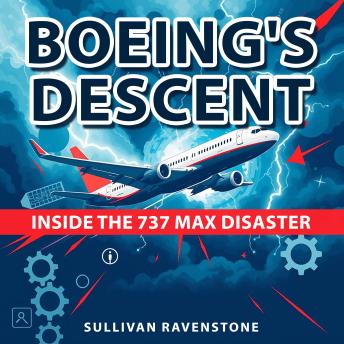 Boeing's Descent: Inside the 737 MAX Disaster: Dive deep into 'Boeing's Descent' audiobook—experience riveting lessons for an unforgettable exploration of the 737 MAX disaster!