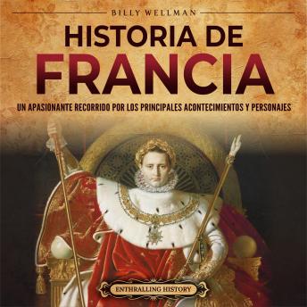 Historia de Francia: Un apasionante recorrido por los principales acontecimientos y personajes